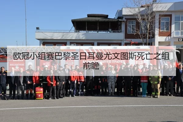欧冠小组赛巴黎圣日耳曼尤文图斯死亡之组前瞻